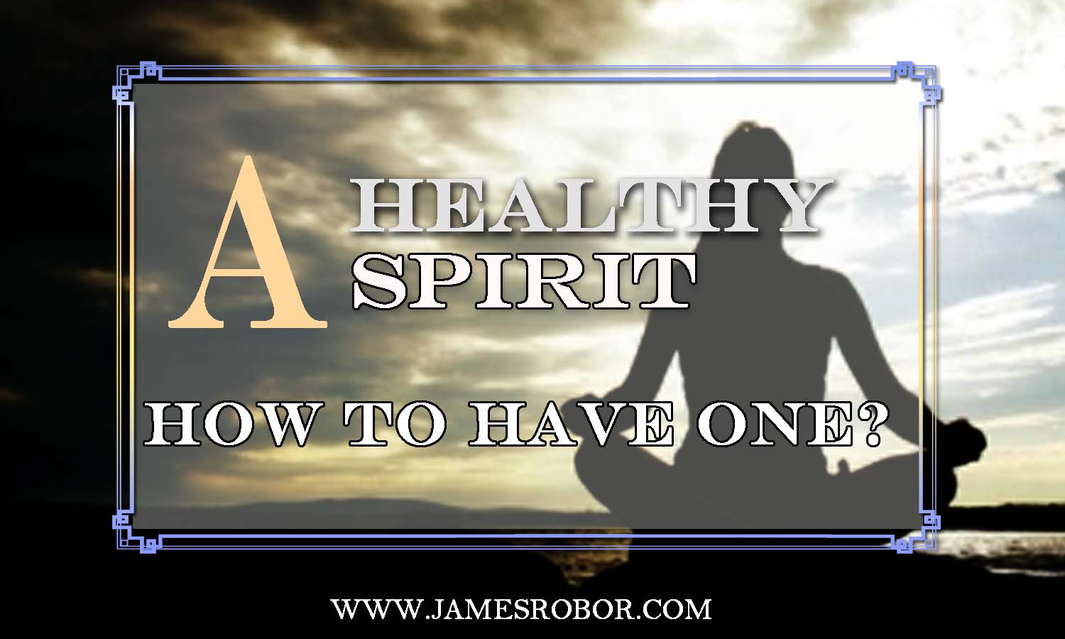 A Healthy Spirit: How To Have One?