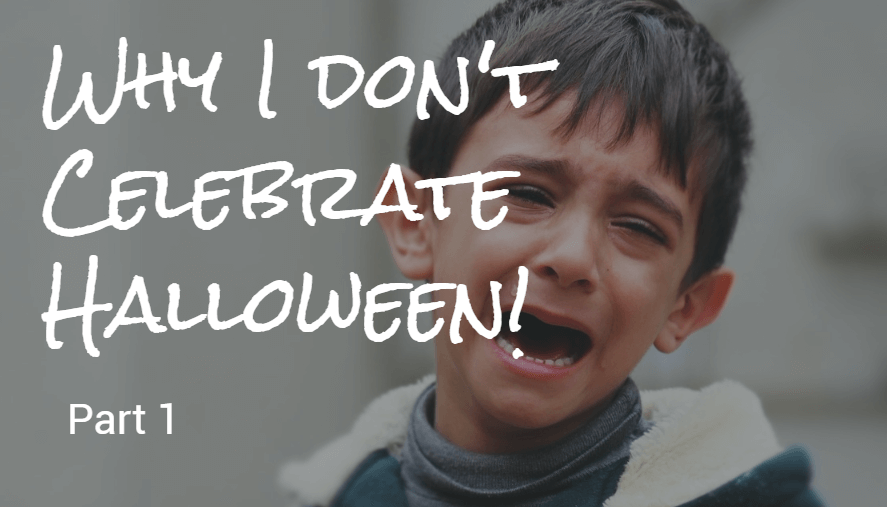 Why I Don’t Celebrate Halloween – Part 1