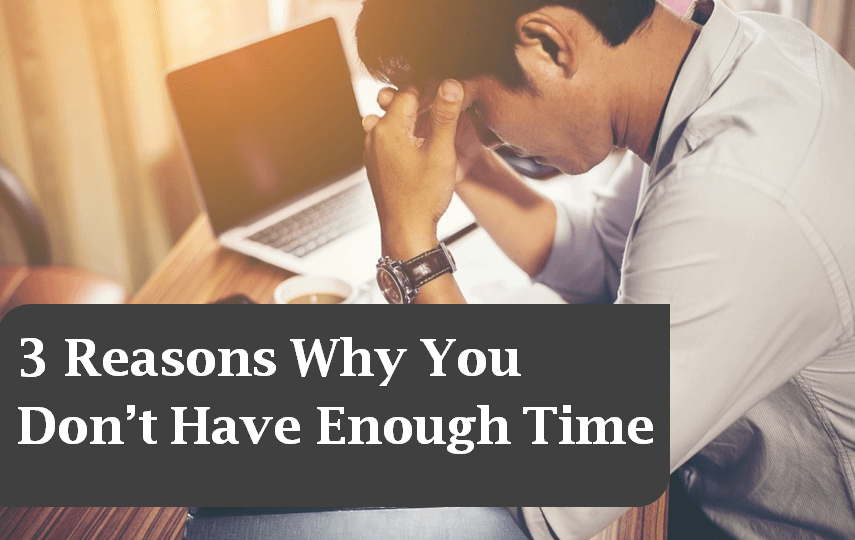 3 Reasons Why You Don’t Have Enough Time